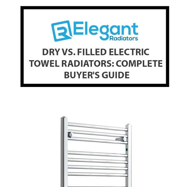 Dry vs. Filled Electric Towel Radiators: Complete 2025 Buyer's Guide