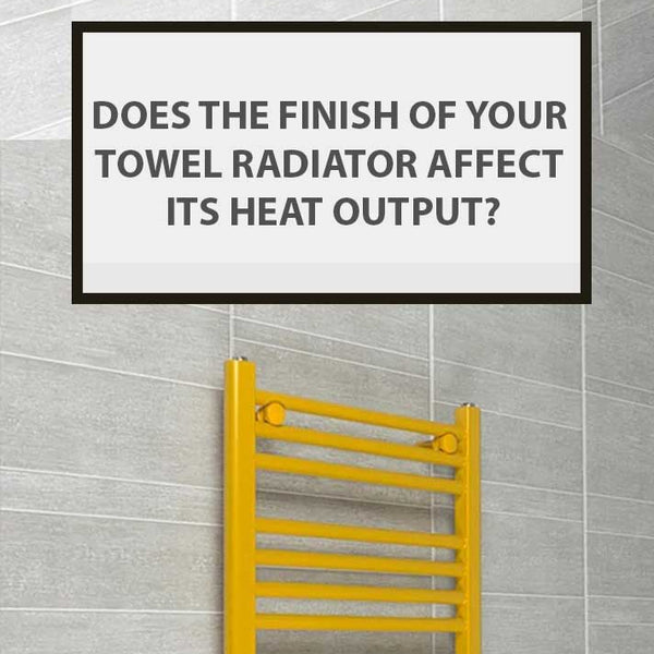 Does The Finish Of Your Towel Radiator Affect Its Heat Output?