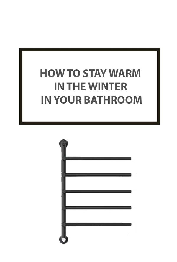 How to Stay Warm in the Winter in Your Bathroom