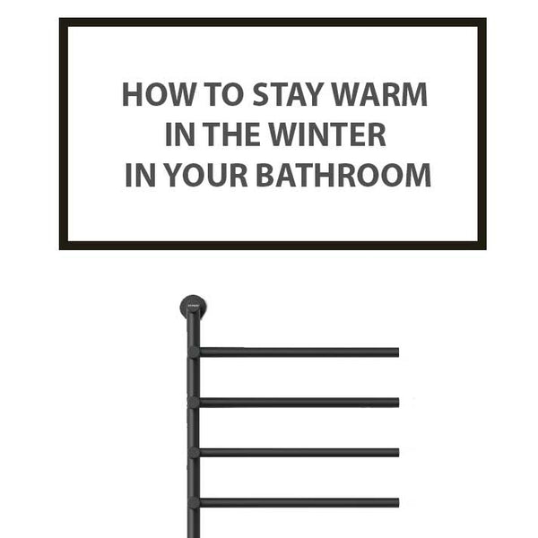 How to Stay Warm in the Winter in Your Bathroom