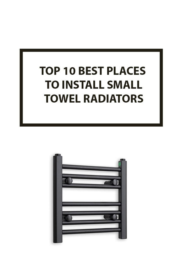 Top 10 Best Places to Install Small Towel Radiators