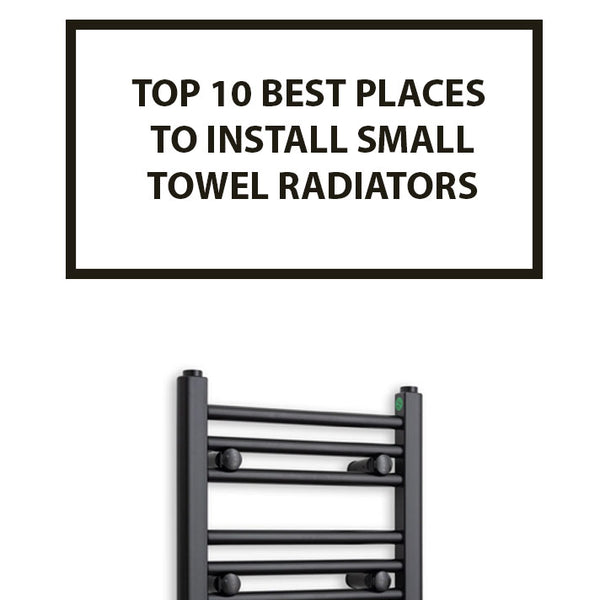 Top 10 Best Places to Install Small Towel Radiators