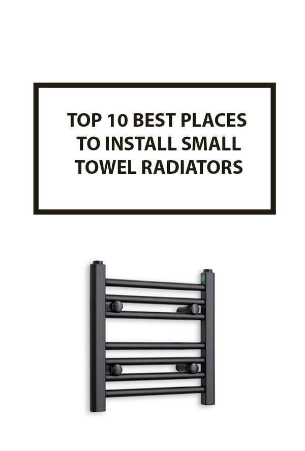 Top 10 Best Places to Install Small Towel Radiators