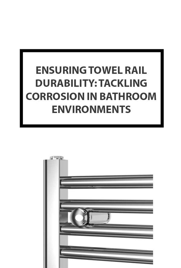 Ensuring Towel Rail Durability: Tackling Corrosion in Bathroom Environments