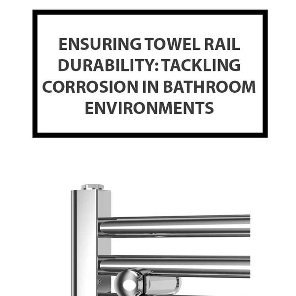 Ensuring Towel Rail Durability: Tackling Corrosion in Bathroom Environments