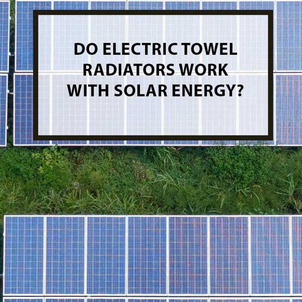 Do Electric Towel Radiators Work with Solar Energy?