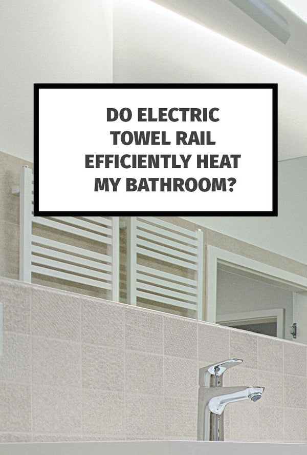 Do Electric Towel Rail Efficiently Heat My Bathroom?