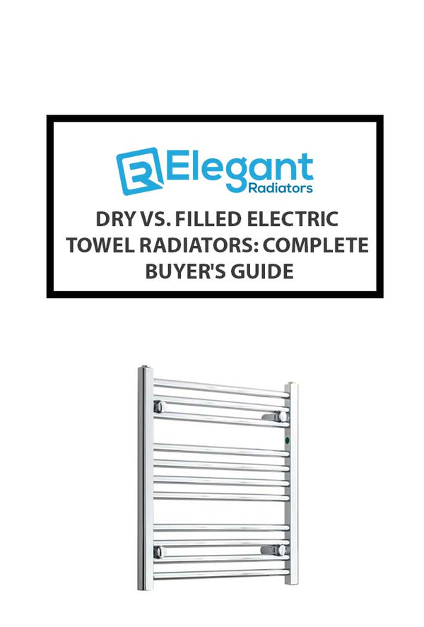 Dry vs. Filled Electric Towel Radiators: Complete 2026 Buyer's Guide
