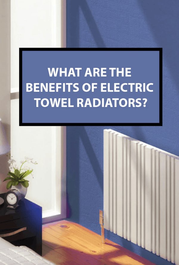 Benefits of Electric Towel Radiators: Why You Should Consider One