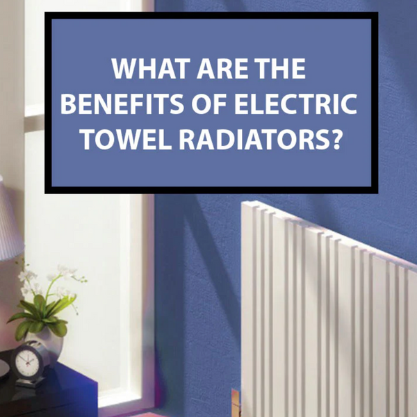 Benefits of Electric Towel Radiators: Why You Should Consider One