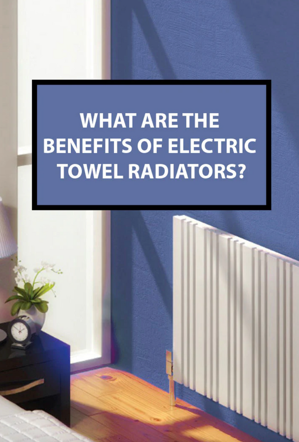 Benefits of Electric Towel Radiators: Why You Should Consider One
