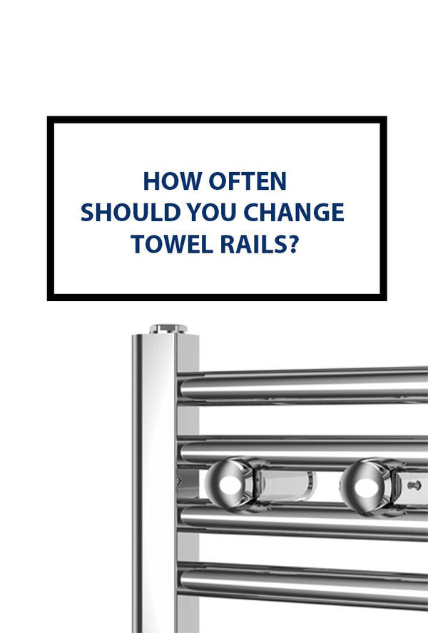 how often should you change towel rails