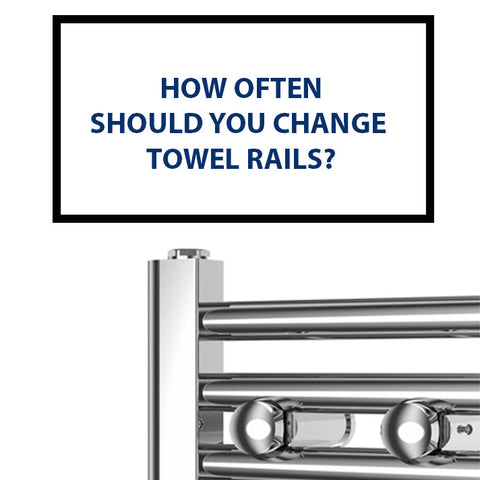 how often should you change towel rails