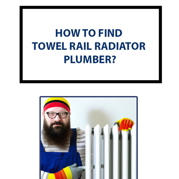 How to Find a Plumber for Towel Rail Radiator Installation