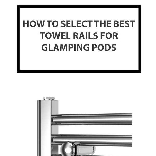 How to Select the Best Towel Rails for Glamping Pods