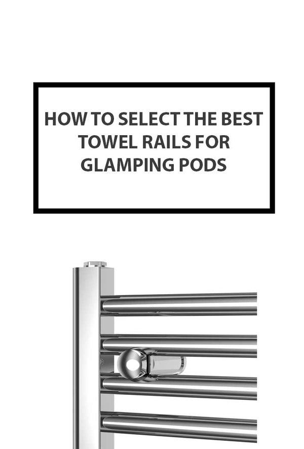How to Select the Best Towel Rails for Glamping Pods