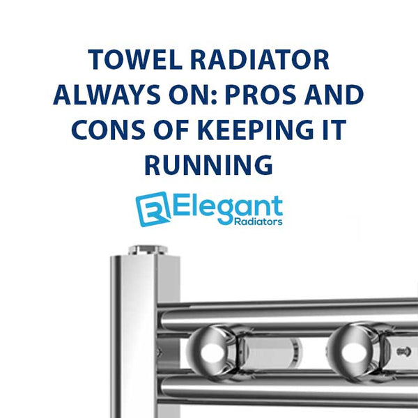 Towel Radiator Always On? Pros and Cons to Consider