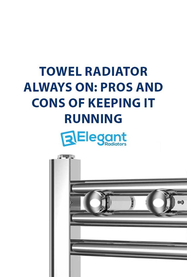 Towel Radiator Always On? Pros and Cons to Consider