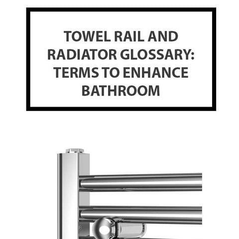 Towel Rail and Radiator Glossary: Key Terms to Enhance Your Bathroom Design