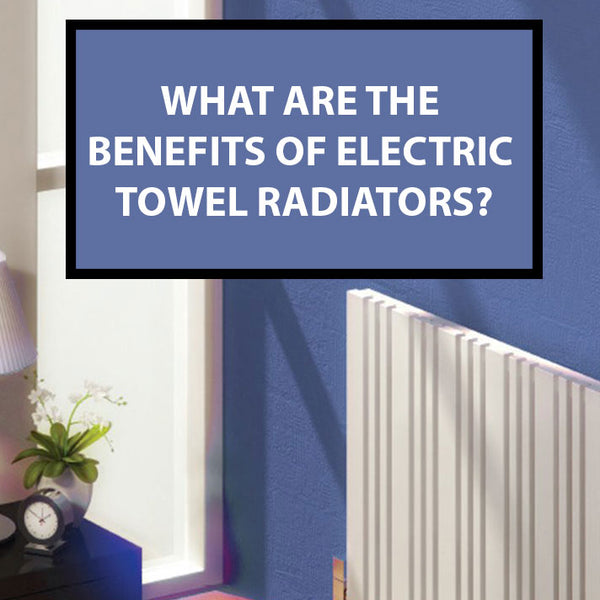 Benefits of Electric Towel Radiators