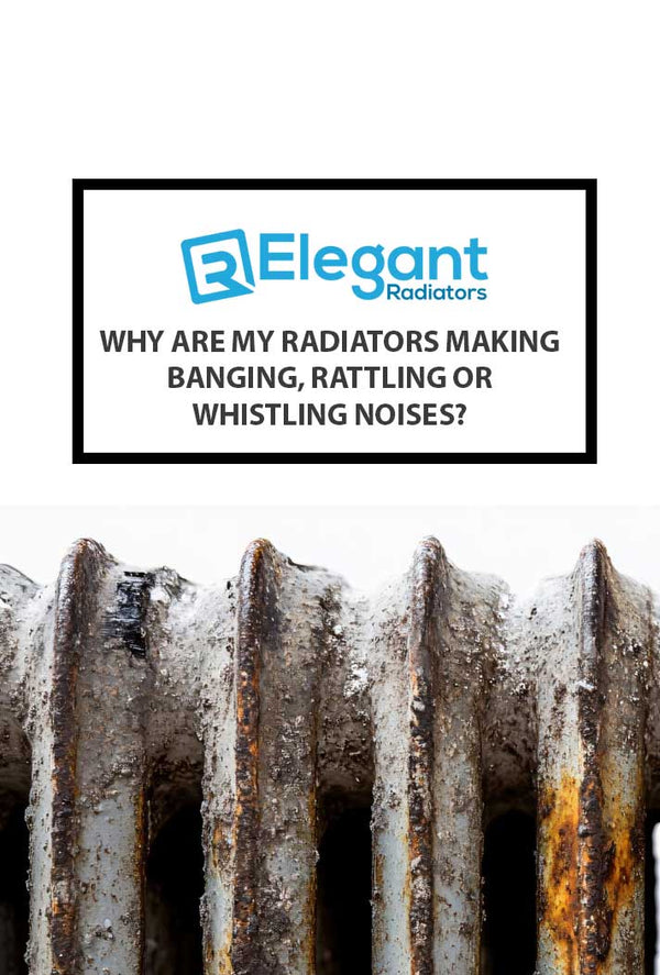 Why Are My Radiators Making Banging, Rattling or Whistling Noises?