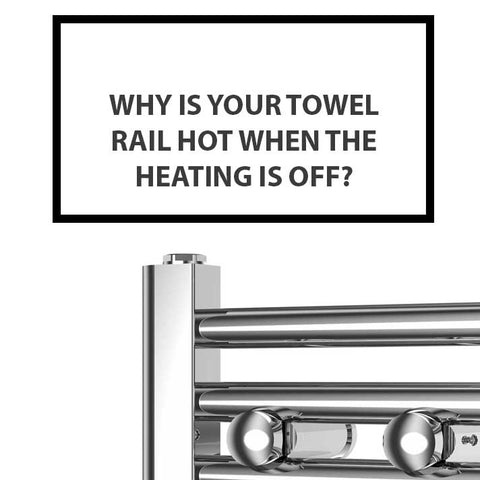 Why is Your Towel Rail Hot When the Heating is Off?