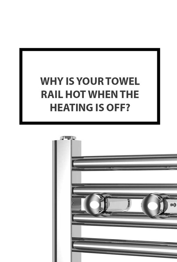 Why is Your Towel Rail Hot When the Heating is Off?