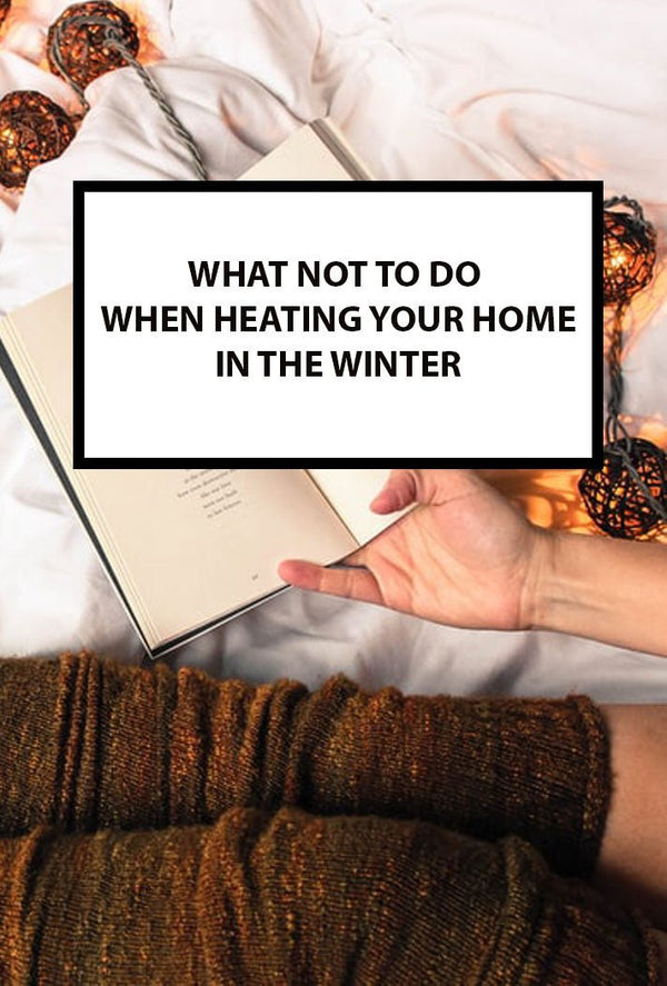 What Not to Do When Heating Your Home in Winter